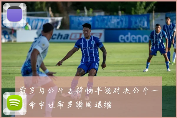 希罗与公牛吉祥物半场对决公牛一击命中让希罗瞬间退缩